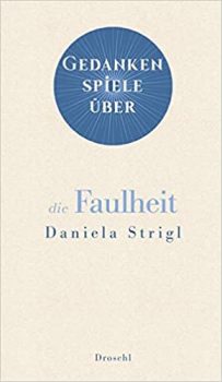 Buchempfehlung von Dr. Josef Zierden in Zeiten der Pandemie: Daniela Strigl: Gedankenspiele über die Faulheit. Bild: Literaturverlag Droschl